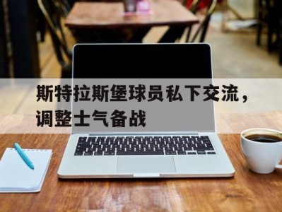 平博体育-斯特拉斯堡球员私下交流，调整士气备战