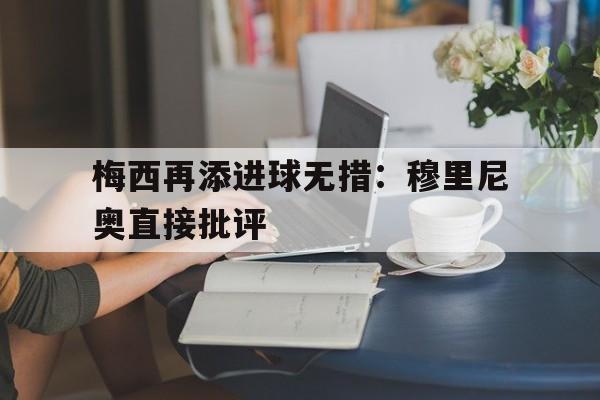 梅西再添进球无措：穆里尼奥直接批评