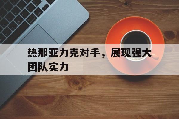 热那亚力克对手，展现强大团队实力