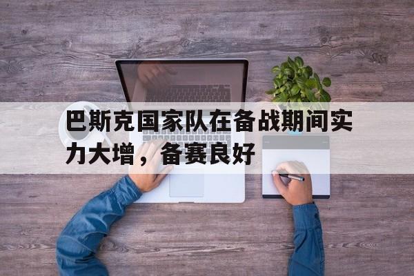 巴斯克国家队在备战期间实力大增，备赛良好